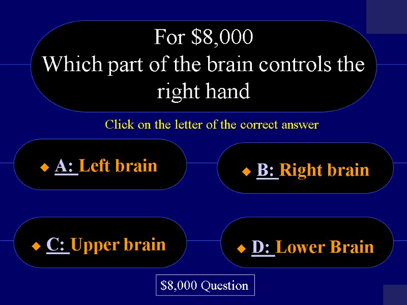 For $8,000 Which part of the brain controls the right hand   A: